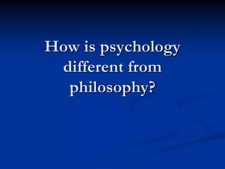 how is psychology different from philosophy