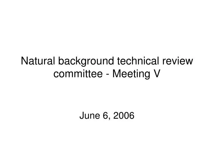 natural background technical review committee meeting v