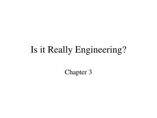 Is it Really Engineering?