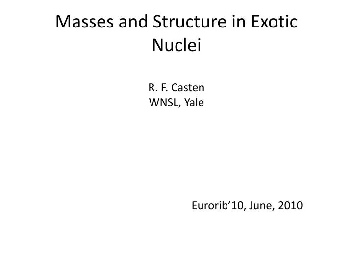 masses and structure in exotic nuclei r f casten wnsl yale eurorib 10 june 2010