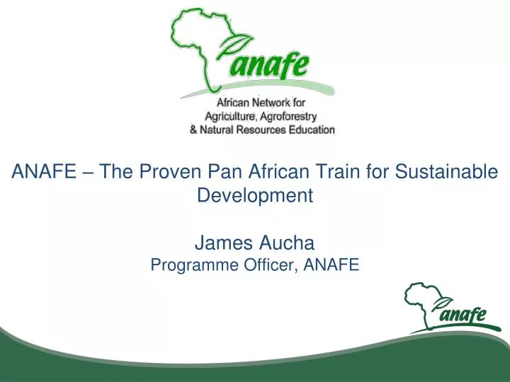 anafe the proven pan african train for sustainable development james aucha programme officer anafe