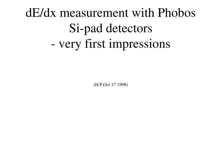 de dx measurement with phobos si pad detectors very first impressions h p oct 17 1998