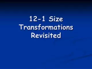 12-1 Size Transformations Revisited