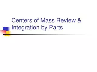 Centers of Mass Review &amp; Integration by Parts