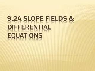 9.2A Slope Fields &amp; Differential Equations