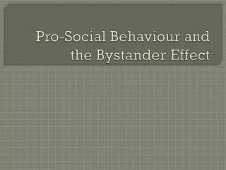 Pro-Social Behaviour and the Bystander Effect