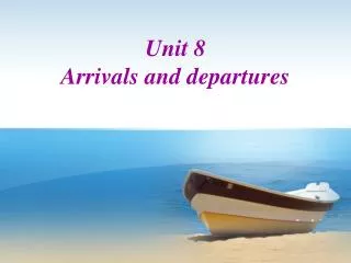Unit 8 Arrivals and departures
