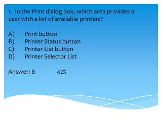 1. In the Print dialog box, which area provides a user with a list of available printers ?