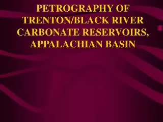 PETROGRAPHY OF TRENTON/BLACK RIVER CARBONATE RESERVOIRS, APPALACHIAN BASIN