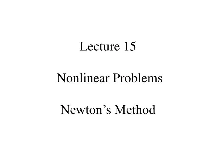 lecture 15 nonlinear problems newton s method