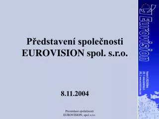Představení společnosti EUROVISION spol. s.r.o. 8.11.2004