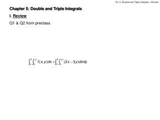 Chapter 5: Double and Triple Integrals I. Review Q1 &amp; Q2 from preclass