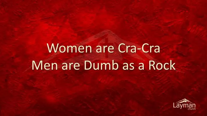 women are cra cra men are dumb as a rock