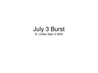 July 3 Burst D. Lindler Sept. 6 2005
