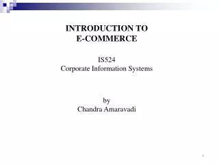 INTRODUCTION TO E-COMMERCE IS524 Corporate Information Systems by Chandra Amaravadi