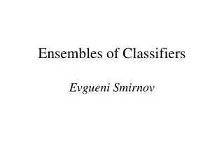 Ensembles of Classifiers Evgueni Smirnov