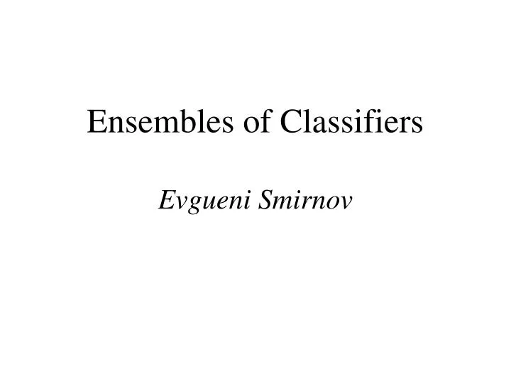 ensembles of classifiers evgueni smirnov