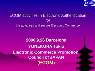 ECOM activities in Electronic Authentication for the advanced and secure Electronic Commerce