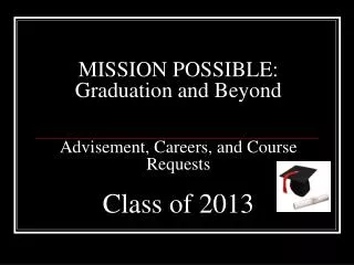 MISSION POSSIBLE: Graduation and Beyond Advisement, Careers, and Course Requests Class of 2013