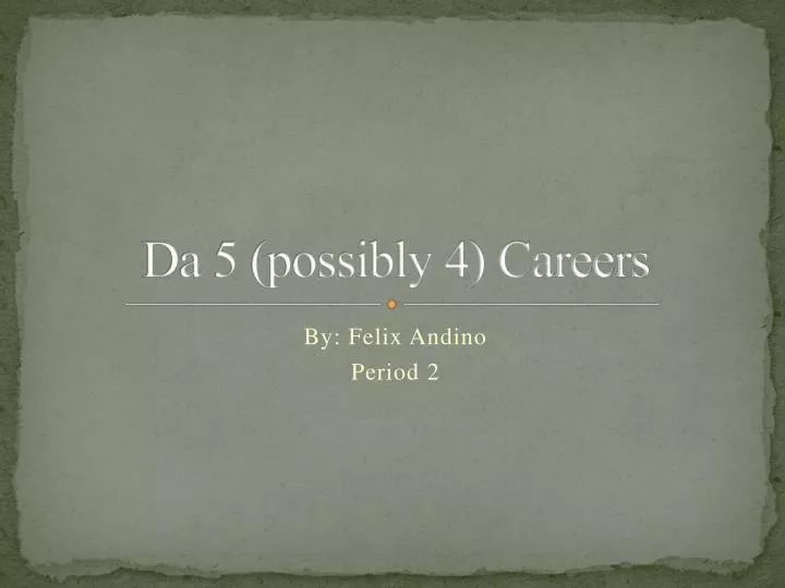 da 5 possibly 4 careers