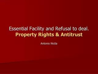 Essential Facility and Refusal to deal. Property Rights &amp; Antitrust