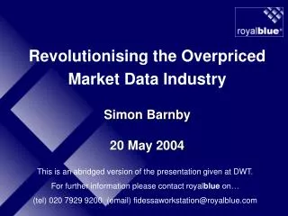 Revolutionising the Overpriced Market Data Industry Simon Barnby 20 May 2004