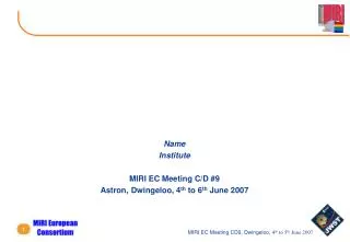 Name Institute MIRI EC Meeting C/D #9 Astron, Dwingeloo, 4 th to 6 th June 2007