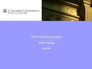 Effort Reporting Initiative _______________________________ ECRT Training Fall 2007