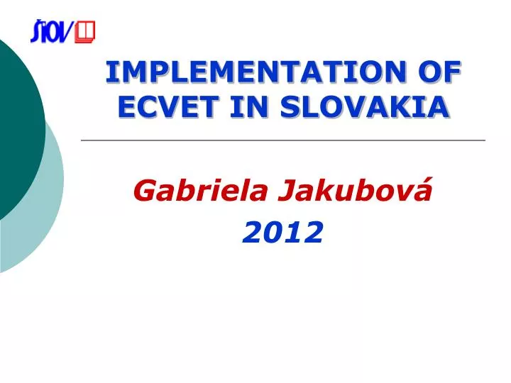 implementation of ecvet in slovakia gabriela jakubov 2012