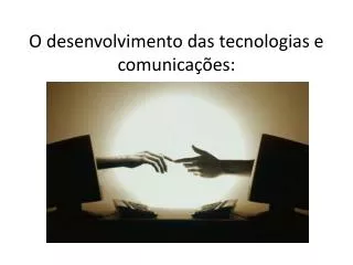 o desenvolvimento das tecnologias e comunica es