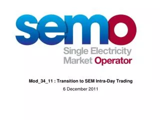 Mod_34_11 : Transition to SEM Intra-Day Trading 6 December 2011