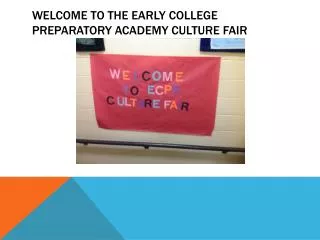 WELCOME TO THE EARLY COLLEGE PREPARATORY ACADEMY CULTURE FAIR