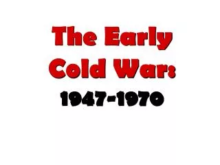 The Early Cold War: 1947-1970