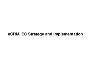 eCRM, EC Strategy and Implementation