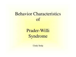 Behavior Characteristics of Prader-Willi Syndrome Cindy Stolp