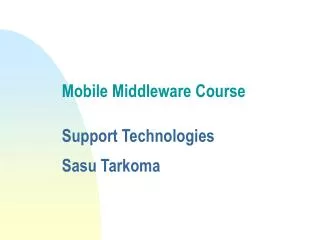 Mobile Middleware Course Support Technologies Sasu Tarkoma