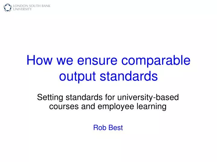 how we ensure comparable output standards