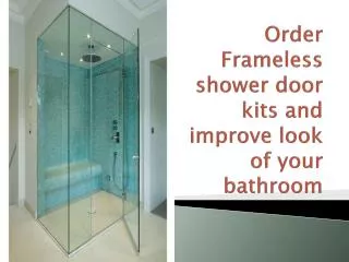 Order Frameless shower door kits and improve look of your ba