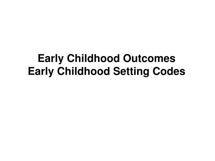 early childhood outcomes early childhood setting codes