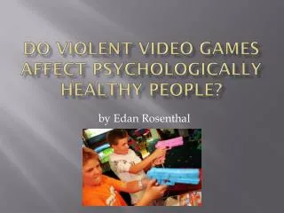 Do Violent Video Games Affect Psychologically Healthy People?