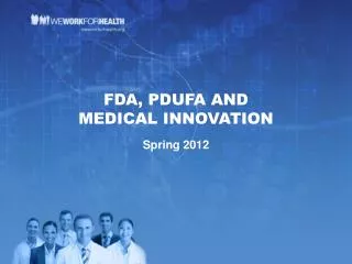 FDA, PDUFA AND MEDICAL INNOVATION Spring 2012