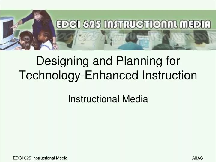 designing and planning for technology enhanced instruction