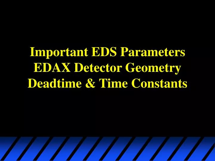 important eds parameters edax detector geometry deadtime time constants