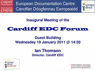 Cardiff EDC Forum 19 January 2011 What is an EDC? What do we do at the Cardiff EDC? The future