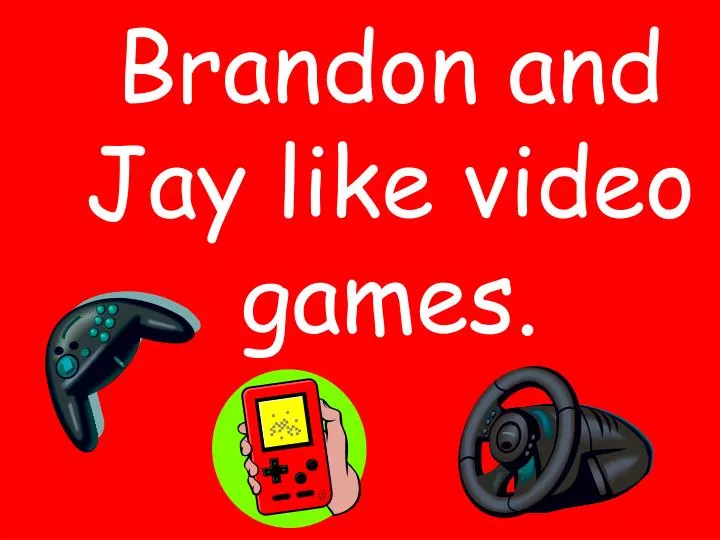 brandon and jay like video games