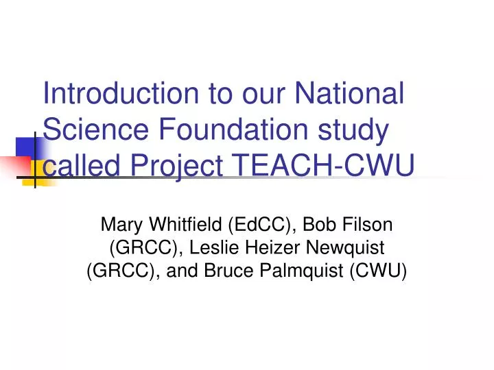 introduction to our national science foundation study called project teach cwu