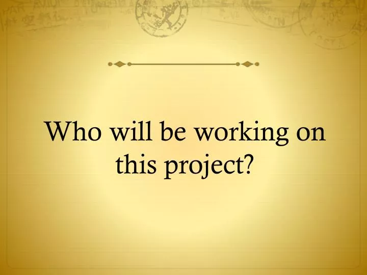 who will be working on this project