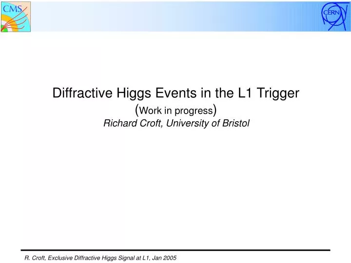 diffractive higgs events in the l1 trigger work in progress richard croft university of bristol