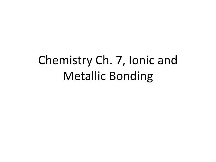 chemistry ch 7 ionic and metallic bonding