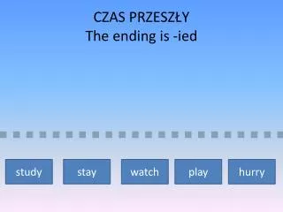 CZAS PRZESZ?Y The ending is - ied